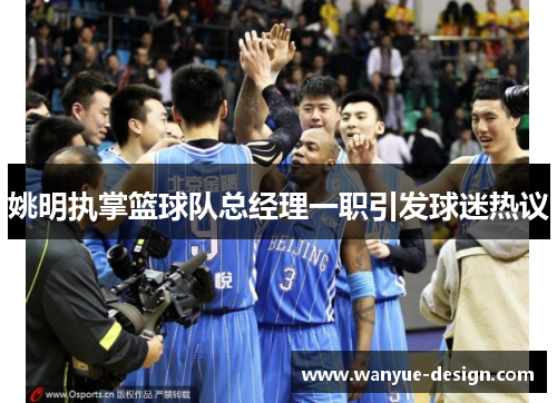 姚明执掌篮球队总经理一职引发球迷热议